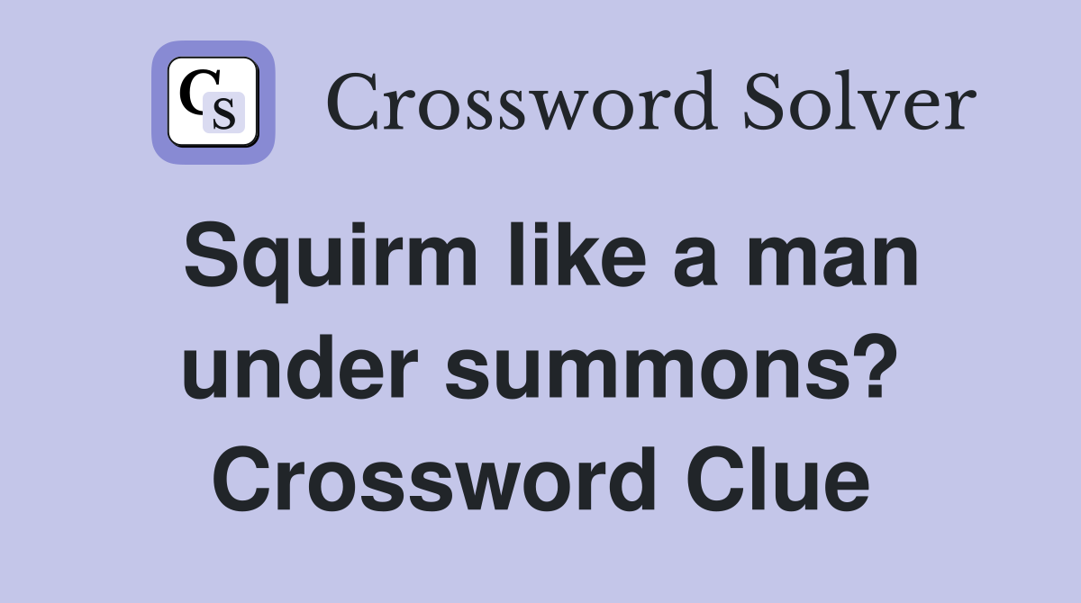 Squirm like a man under summons? Crossword Clue Answers Crossword